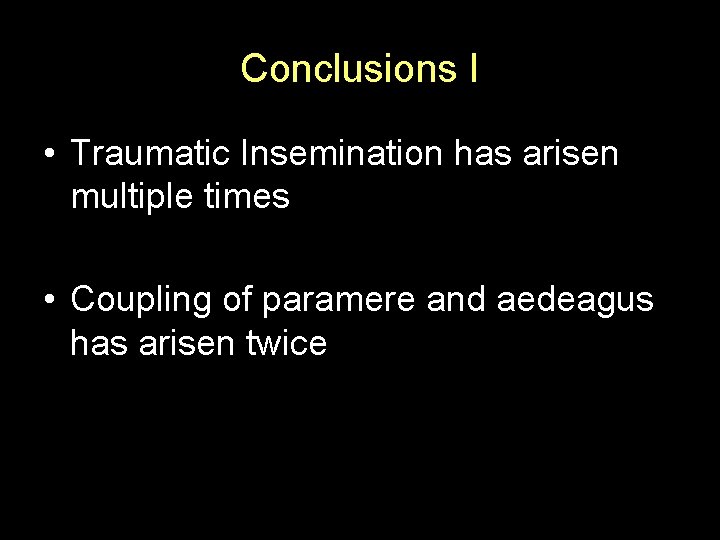 Conclusions I • Traumatic Insemination has arisen multiple times • Coupling of paramere and