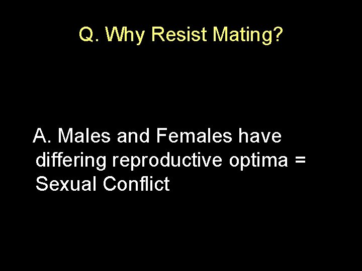 Q. Why Resist Mating? A. Males and Females have differing reproductive optima = Sexual