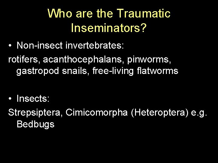 Who are the Traumatic Inseminators? • Non-insect invertebrates: rotifers, acanthocephalans, pinworms, gastropod snails, free-living