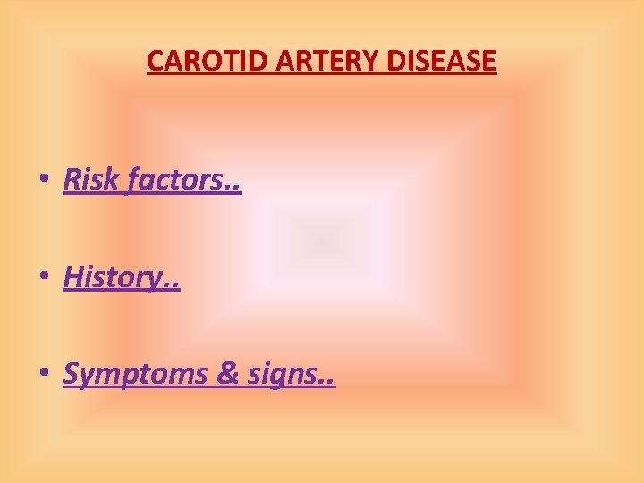 CAROTID ARTERY DISEASE • Risk factors. . • History. . • Symptoms & signs.