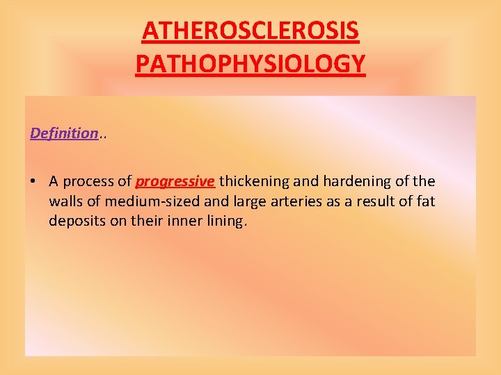 ATHEROSCLEROSIS PATHOPHYSIOLOGY Definition. . • A process of progressive thickening and hardening of the