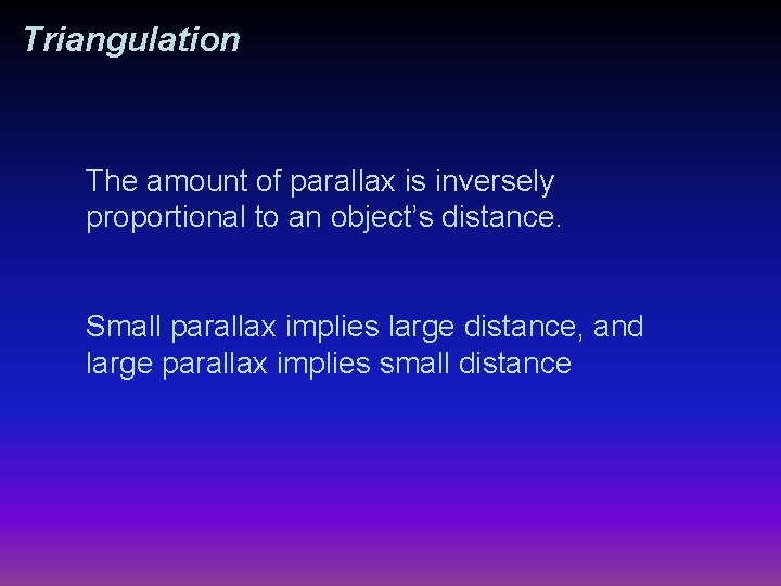 Triangulation The amount of parallax is inversely proportional to an object’s distance. Small parallax