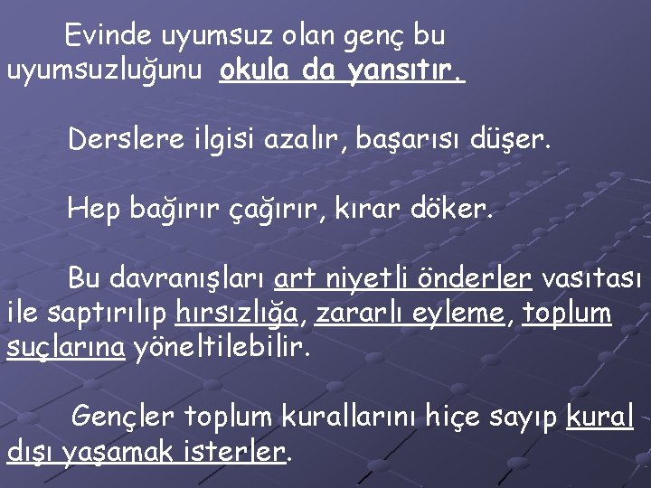 Evinde uyumsuz olan genç bu uyumsuzluğunu okula da yansıtır. Derslere ilgisi azalır, başarısı düşer.