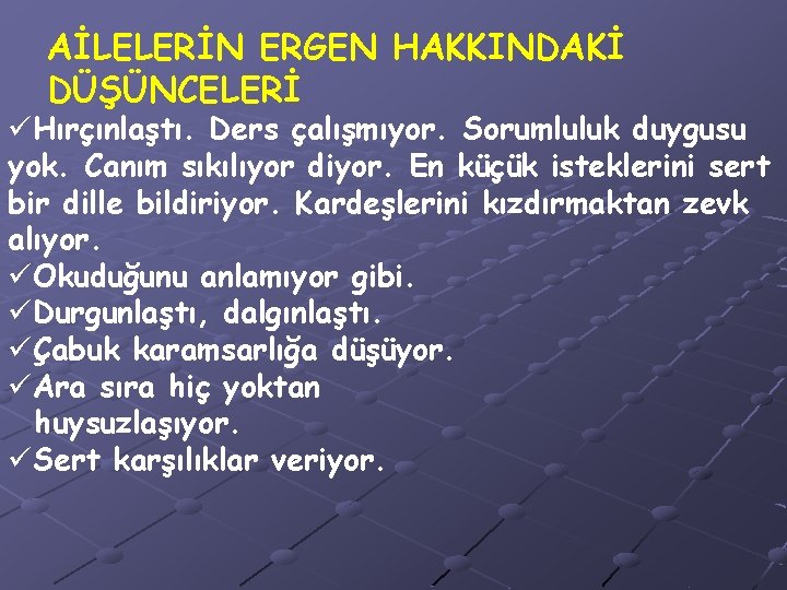 AİLELERİN ERGEN HAKKINDAKİ DÜŞÜNCELERİ üHırçınlaştı. Ders çalışmıyor. Sorumluluk duygusu yok. Canım sıkılıyor diyor. En