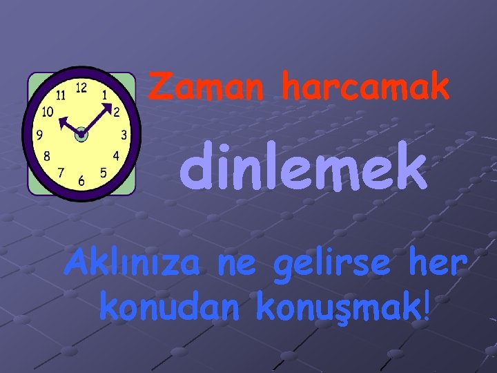 Zaman harcamak dinlemek Aklınıza ne gelirse her konudan konuşmak! 