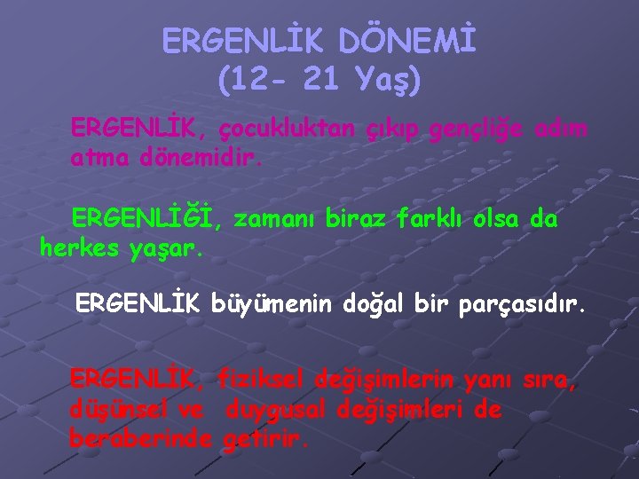 ERGENLİK DÖNEMİ (12 - 21 Yaş) ERGENLİK, çocukluktan çıkıp gençliğe adım atma dönemidir. ERGENLİĞİ,