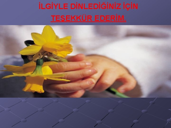 İLGİYLE DİNLEDİĞİNİZ İÇİN TEŞEKKÜR EDERİM. 