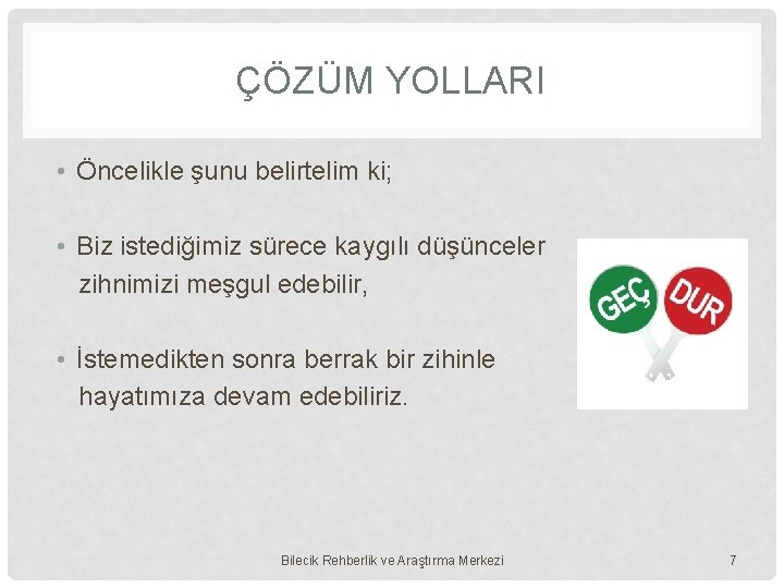 ÇÖZÜM YOLLARI • Öncelikle şunu belirtelim ki; • Biz istediğimiz sürece kaygılı düşünceler zihnimizi