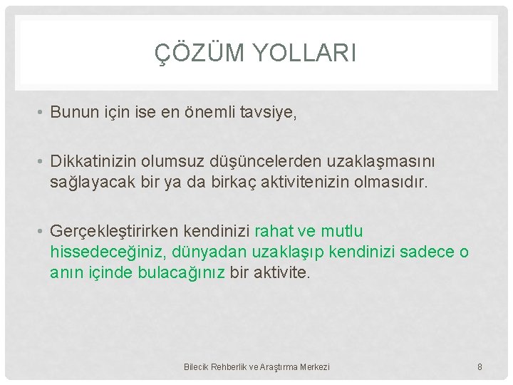 ÇÖZÜM YOLLARI • Bunun için ise en önemli tavsiye, • Dikkatinizin olumsuz düşüncelerden uzaklaşmasını