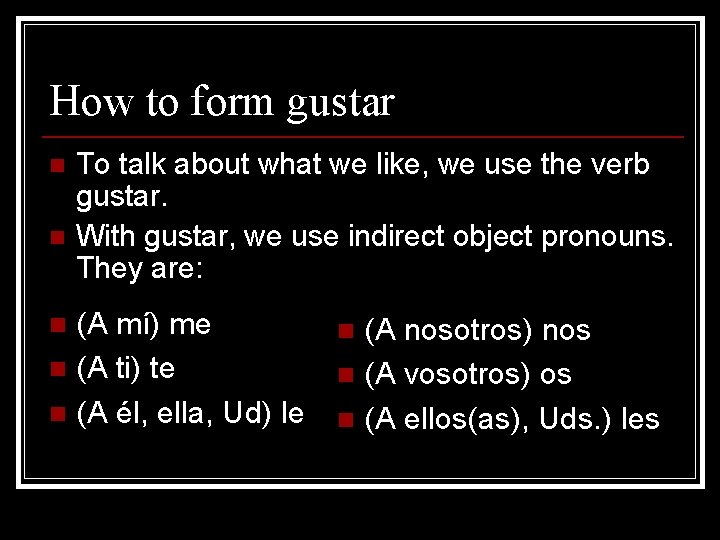 How to form gustar n n To talk about what we like, we use