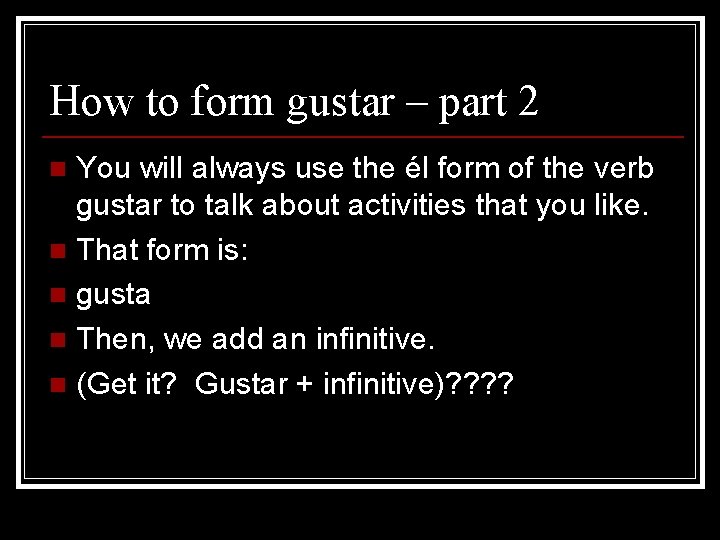 How to form gustar – part 2 You will always use the él form