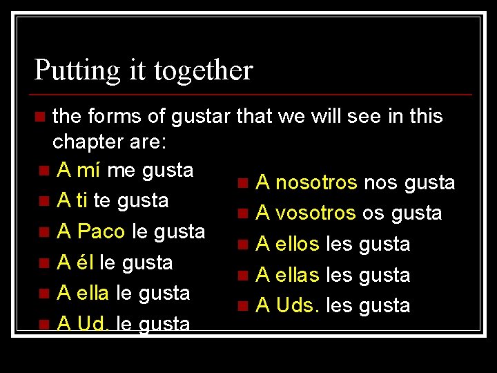Putting it together the forms of gustar that we will see in this chapter