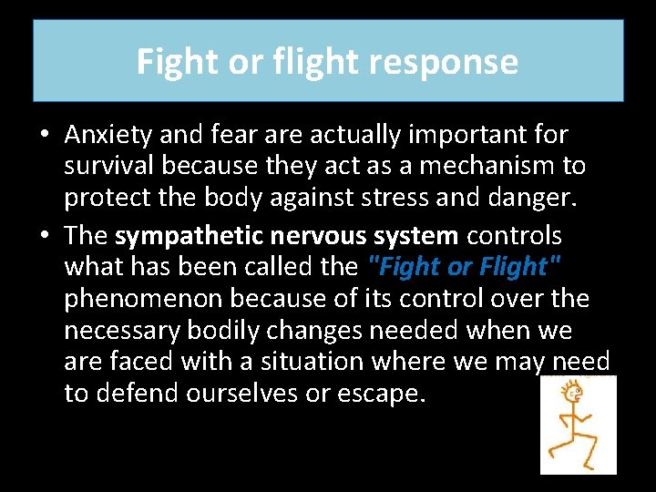 Fight or flight response • Anxiety and fear are actually important for survival because