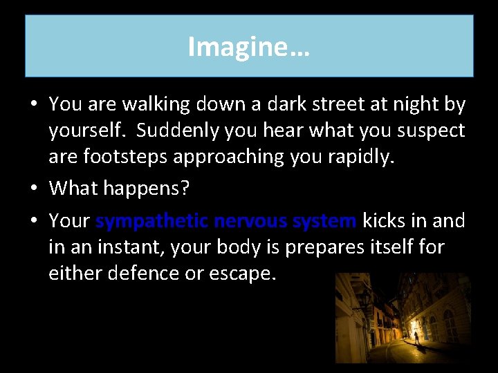 Imagine… • You are walking down a dark street at night by yourself. Suddenly