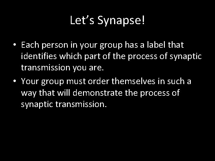 Let’s Synapse! • Each person in your group has a label that identifies which