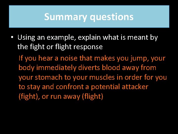 Summary questions • Using an example, explain what is meant by the fight or