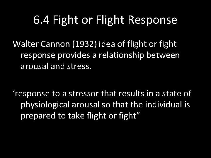 6. 4 Fight or Flight Response Walter Cannon (1932) idea of flight or fight