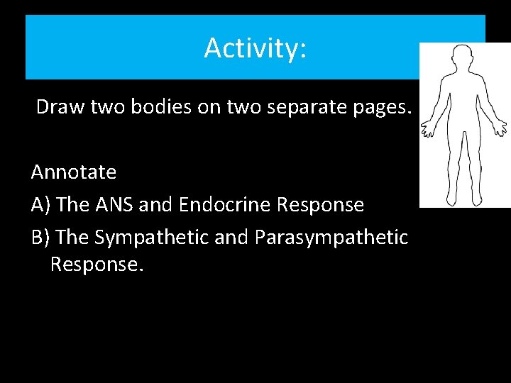 Activity: Draw two bodies on two separate pages. Annotate A) The ANS and Endocrine