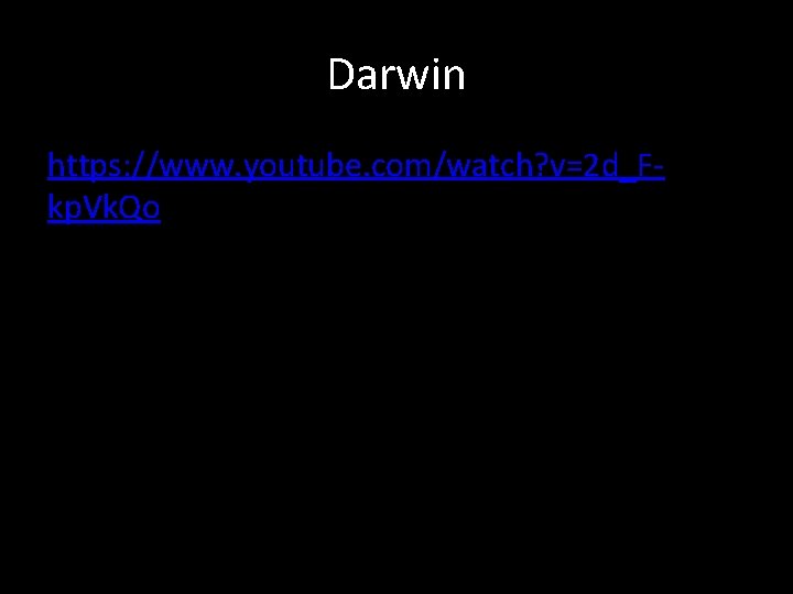 Darwin https: //www. youtube. com/watch? v=2 d_Fkp. Vk. Qo 
