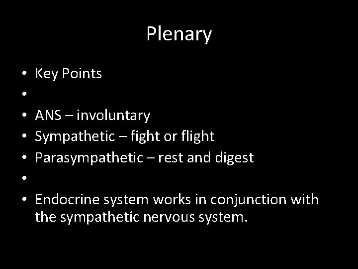 Plenary • • Key Points ANS – involuntary Sympathetic – fight or flight Parasympathetic