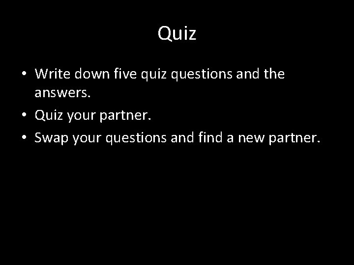 Quiz • Write down five quiz questions and the answers. • Quiz your partner.