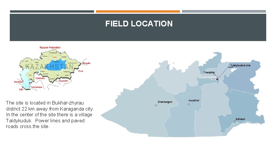 FIELD LOCATION Taldykuduk site KARAGANDA The site is located in Bukhar-zhyrau district 22 km