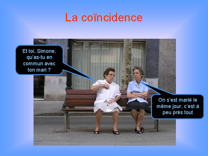 La coïncidence Et toi, Simone, qu’as-tu en commun avec ton mari ? On s’est