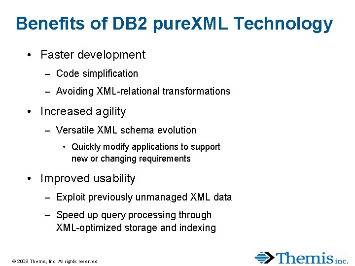 Benefits of DB 2 pure. XML Technology • Faster development – Code simplification – Benefits of DB 2 pure. XML Technology • Faster development – Code simplification –