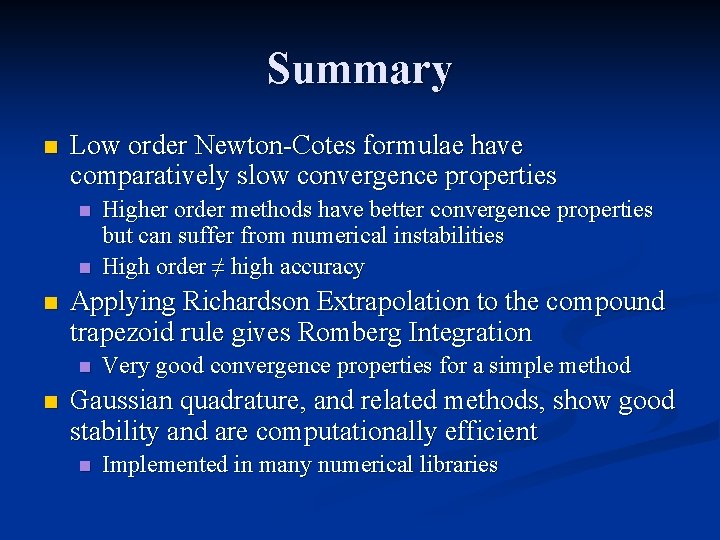 Summary n Low order Newton-Cotes formulae have comparatively slow convergence properties n n n