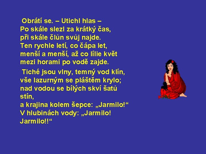 Obrátí se. – Utichl hlas – Po skále slezl za krátký čas, při skále