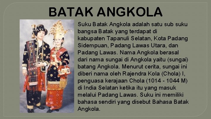 BATAK ANGKOLA Suku Batak Angkola adalah satu sub suku bangsa Batak yang terdapat di