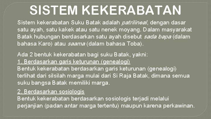 SISTEM KEKERABATAN Sistem kekerabatan Suku Batak adalah patrilineal, dengan dasar satu ayah, satu kakek