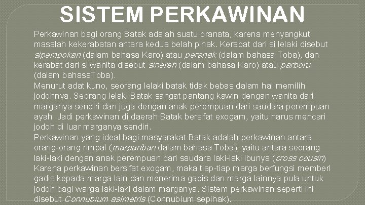 SISTEM PERKAWINAN Perkawinan bagi orang Batak adalah suatu pranata, karena menyangkut masalah kekerabatan antara