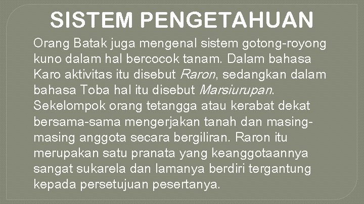 SISTEM PENGETAHUAN Orang Batak juga mengenal sistem gotong-royong kuno dalam hal bercocok tanam. Dalam