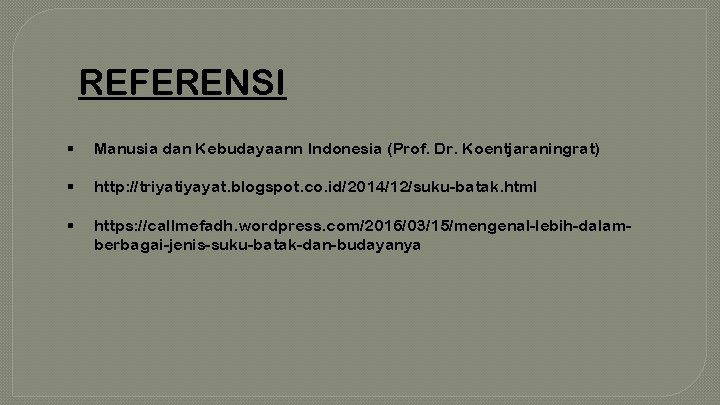 REFERENSI § Manusia dan Kebudayaann Indonesia (Prof. Dr. Koentjaraningrat) § http: //triyatiyayat. blogspot. co.