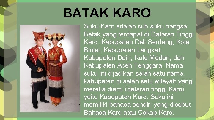 BATAK KARO Suku Karo adalah sub suku bangsa Batak yang terdapat di Dataran Tinggi