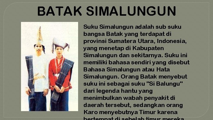 BATAK SIMALUNGUN Suku Simalungun adalah sub suku bangsa Batak yang terdapat di provinsi Sumatera