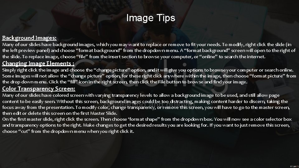 Image Tips Background Images: Many of our slides have background images, which you may