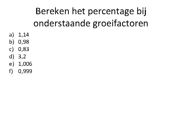 Bereken het percentage bij onderstaande groeifactoren a) b) c) d) e) f) 1, 14