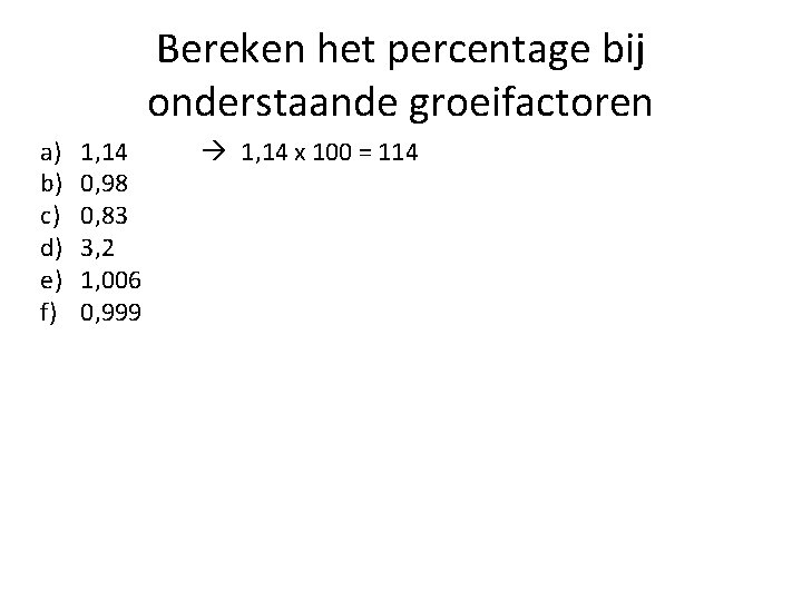 Bereken het percentage bij onderstaande groeifactoren a) b) c) d) e) f) 1, 14