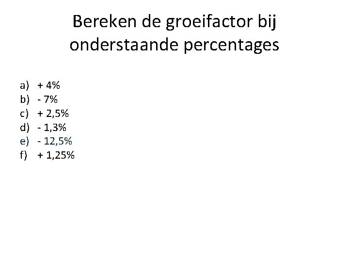 Bereken de groeifactor bij onderstaande percentages a) b) c) d) e) f) + 4%