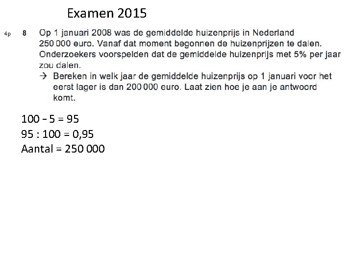 Examen 2015 100 – 5 = 95 95 : 100 = 0, 95 Aantal