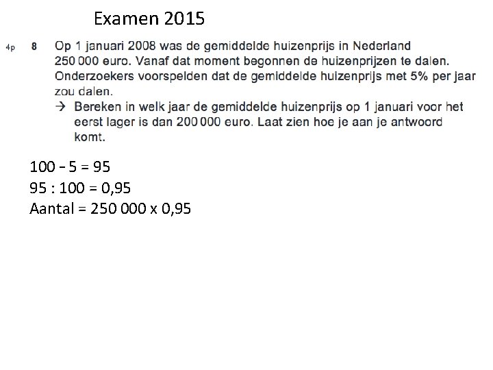 Examen 2015 100 – 5 = 95 95 : 100 = 0, 95 Aantal