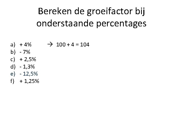 Bereken de groeifactor bij onderstaande percentages a) b) c) d) e) f) + 4%