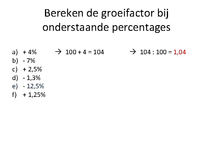 Bereken de groeifactor bij onderstaande percentages a) b) c) d) e) f) + 4%