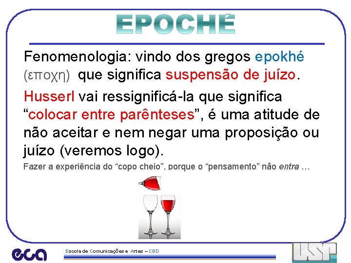 Fenomenologia: vindo dos gregos epokhé (εποχη) que significa suspensão de juízo. Husserl vai ressignificá-la