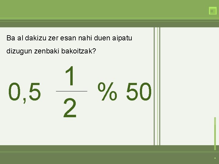 Ba al dakizu zer esan nahi duen aipatu dizugun zenbaki bakoitzak? 1 0, 5