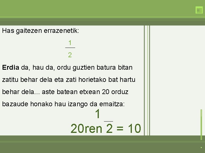 Has gaitezen errazenetik: 1 2 Erdia da, hau da, ordu guztien batura bitan zatitu