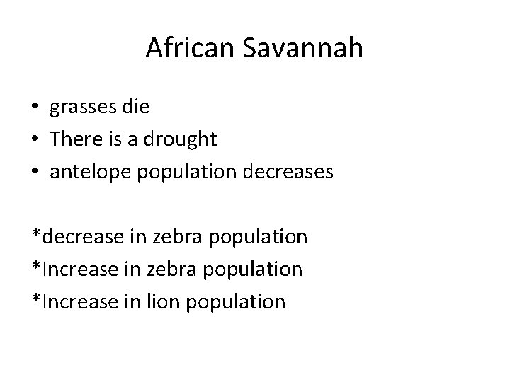 African Savannah • grasses die • There is a drought • antelope population decreases