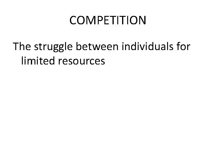 COMPETITION The struggle between individuals for limited resources 